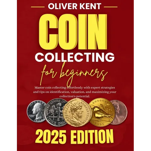 Coin collecting for beginners: Master coin collecting effortlessly with expert strategies and tips on identification, valuation, and maximizing your - Paperback