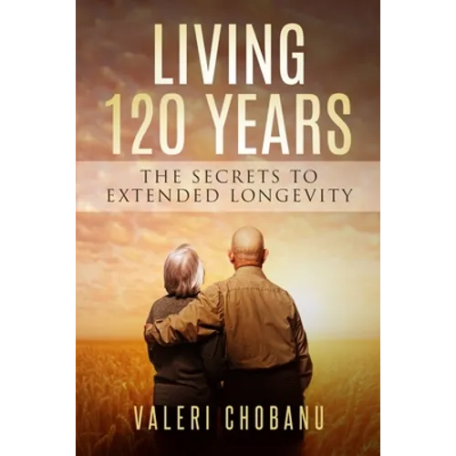 Living 120 Years: The Secrets to Extended Longevity - Paperback
