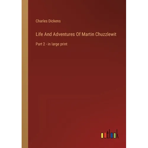 Life And Adventures Of Martin Chuzzlewit: Part 2 - in large print - Paperback