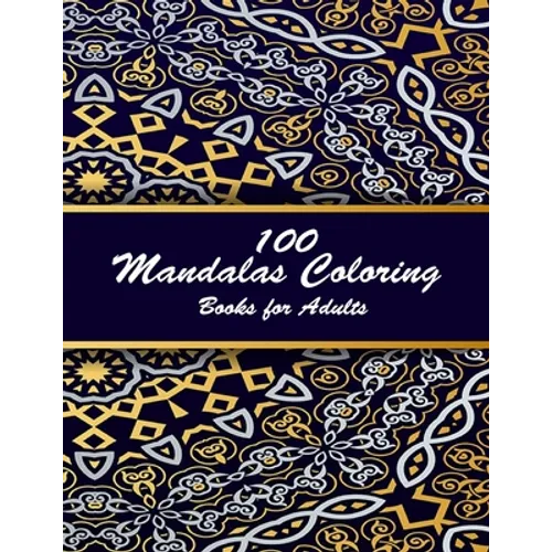 100 mandalas coloring books for adults: Coloring Book For Adults Stress Relieving Designs Animals, Mandalas, Flowers, Paisley Patterns And So Much Mor - Paperback