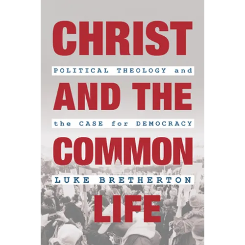 Christ and the Common Life: Political Theology and the Case for Democracy - Paperback