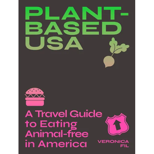 Plant-Based Usa: A Travel Guide to Eating Animal-Free in America: A Guidebook for Vegan, Vegetarian and Flexitarian Foodies - Paperback