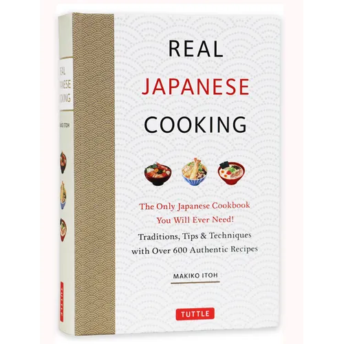 Real Japanese Cooking: Traditions, Tips & Techniques with Over 600 Authentic Recipes - Hardcover