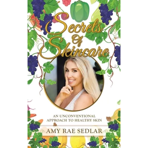 Secrets of Skincare: An Unconventional Approach to Healthy Skin - Hardcover