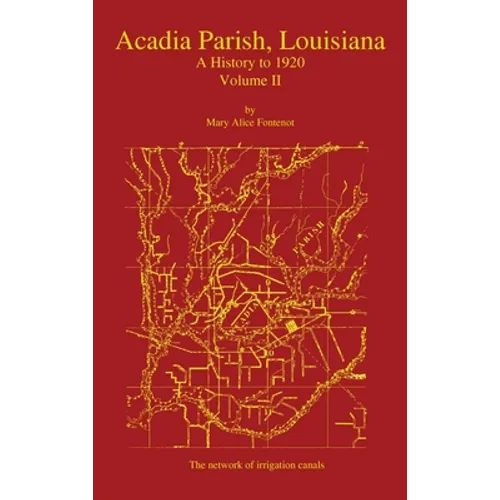 Acadia Parish, Louisiana: A History to 1920 (Volume 2) - Hardcover