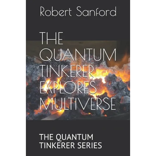 The Quantum Tinkerer Explores Multiverse: The Quantum Tinkerer Series - Paperback