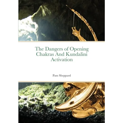 The Dangers of Opening Chakras And Kundalini Activation - Paperback