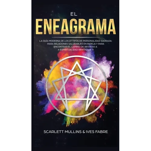 El Eneagrama: La Guía Moderna de los 27 Tipos de Personalidad Sagrada: Para Relaciones Saludables en Pareja y Para Encontrar el Cami - Hardcover