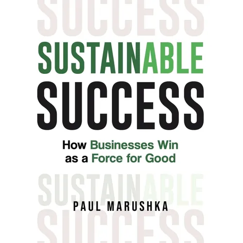 Sustainable Success: How Businesses Win as a Force for Good - Hardcover