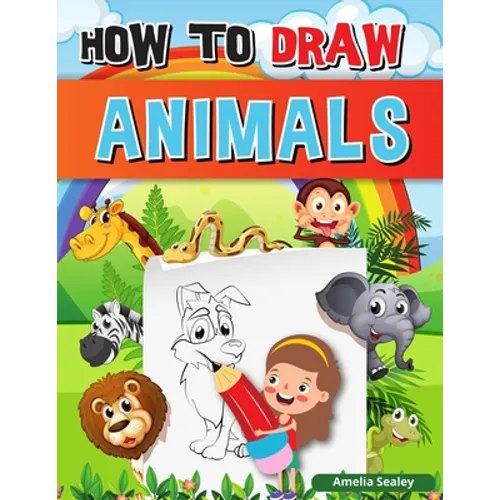 How to Draw Animals: A Simple Step-by-Step Guide to Drawing Cute Animals, Learn to Draw Animals - Paperback