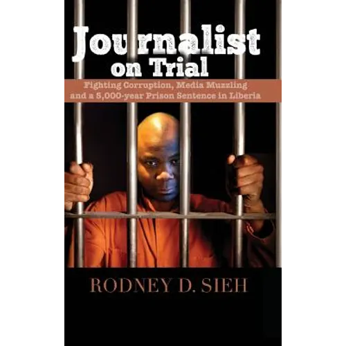 Journalist on Trial: Fighting Corruption, Media Muzzling and a 5,000-Year Prison Sentence in Liberia - Hardcover