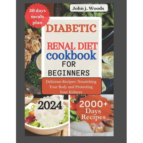 Diabetic Renal Diet Cookbook for Beginners 2024: Delicious Recipes: Nourishing Your Body and Protect Your Kidney - Paperback