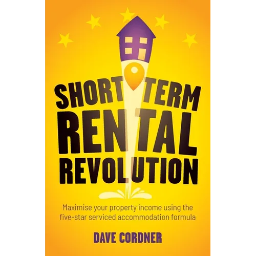 Short Term Rental Revolution: Maximise Your Property Income Using the Five-Star Serviced Accommodation Formula - Paperback
