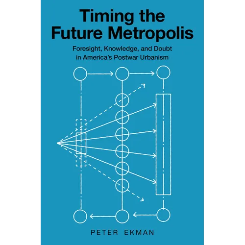 Timing the Future Metropolis: Foresight, Knowledge, and Doubt in America's Postwar Urbanism - Paperback