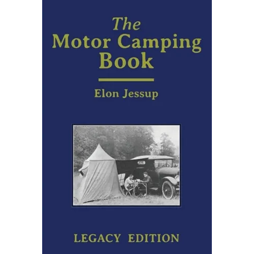 The Motor Camping Book (Legacy Edition): A Manual on Early Car Camping and Classic Recreational Travel - Paperback