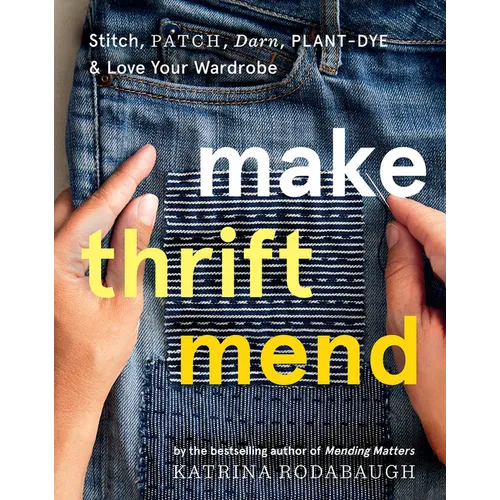 Make Thrift Mend: Stitch, Patch, Darn, Plant-Dye & Love Your Wardrobe - Hardcover