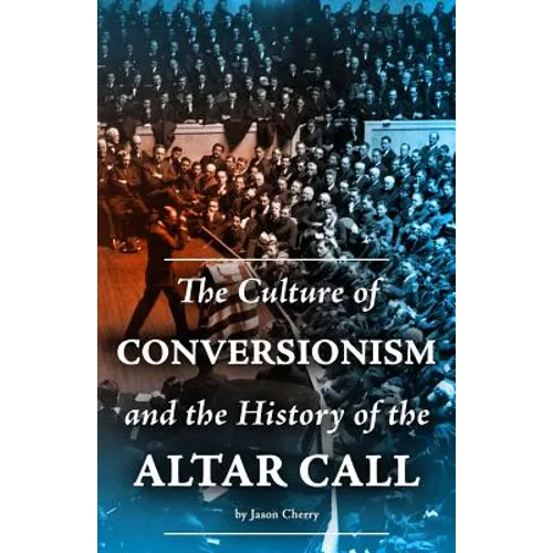 The Culture of Conversionism and the History of the Altar Call - Paperback