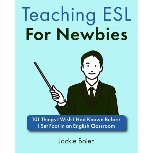 Teaching ESL For Newbies: 101 Things I Wish I Had Known Before I Set Foot in an English Classroom - Paperback