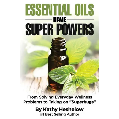 Essential Oils Have Super Powers: From Solving Everyday Wellness Problems with Aromatherapy to Taking on Superbugs - Paperback