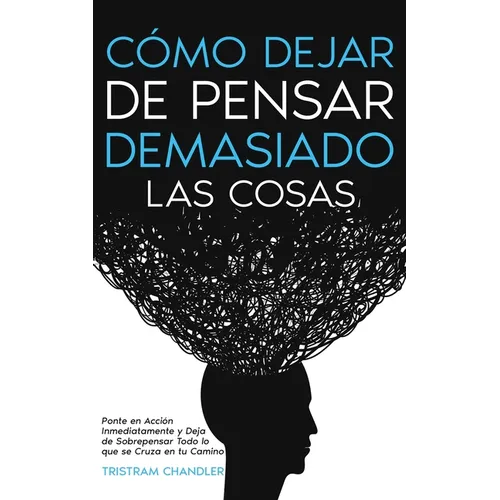 Cómo Dejar de Pensar Demasiado las Cosas: Ponte en Acción Inmediatamente y Deja de Sobrepensar Todo lo que se Cruza en tu Camino - Paperback