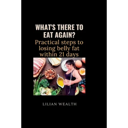 What's There to Eat Again?: Practical Steps to losing belly fat within 21 days - Paperback