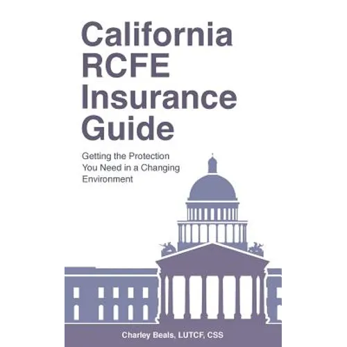 California RCFE Insurance Guide: Getting the Protection You Need in a Changing Environment - Paperback