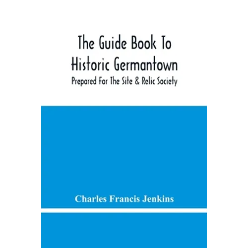 The Guide Book To Historic Germantown: Prepared For The Site & Relic Society - Paperback