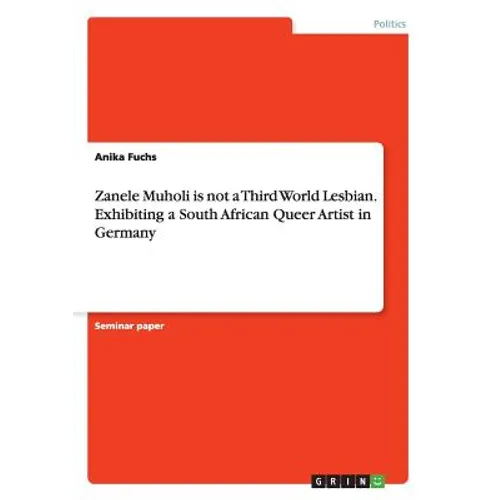 Zanele Muholi is not a Third World Lesbian. Exhibiting a South African Queer Artist in Germany - Paperback