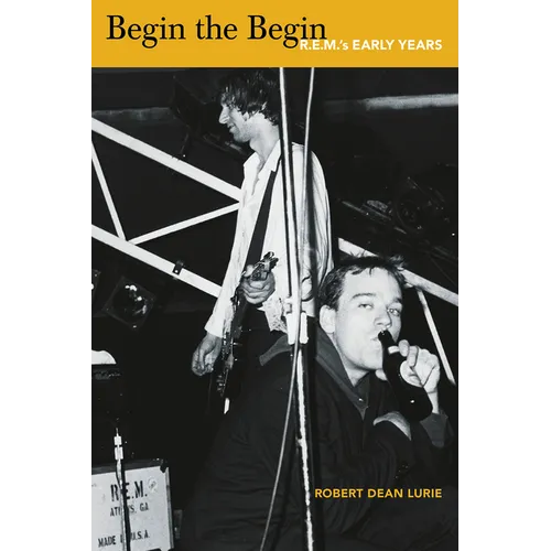 Begin the Begin: R.E.M.'s Early Years - Paperback