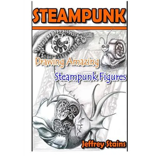 Steampunk: Drawing Amazing Steampunk Figures! - Paperback