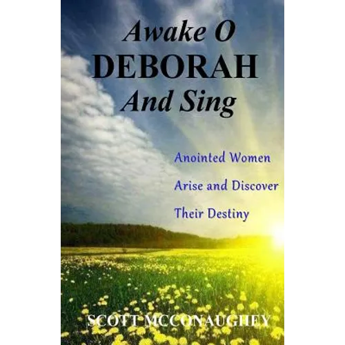 Awake O Deborah and Sing: Anointed Women Arise and Discover Their Destiny - Paperback