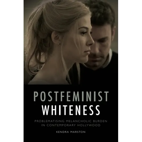 Postfeminist Whiteness: Problematising Melancholic Burden in Contemporary Hollywood - Paperback