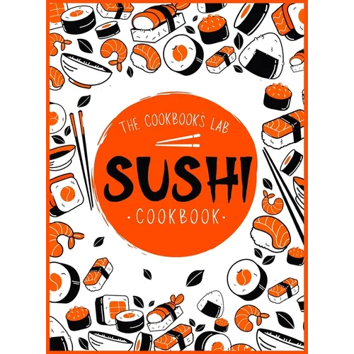 Sushi Cookbook: The Step-by-Step Sushi Guide for beginners with easy to follow, healthy, and Tasty recipes. How to Make Sushi at Home - Hardcover