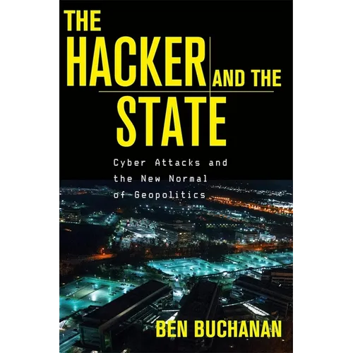 The Hacker and the State: Cyber Attacks and the New Normal of Geopolitics - Hardcover