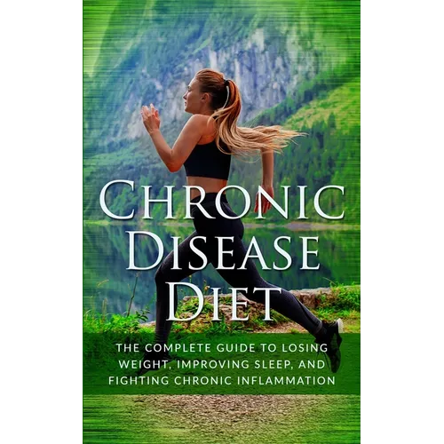 Chronic Disease Diet: The Complete Guide to Losing Weight, Improving Sleep, and Fighting Chronic Inflammation - Paperback