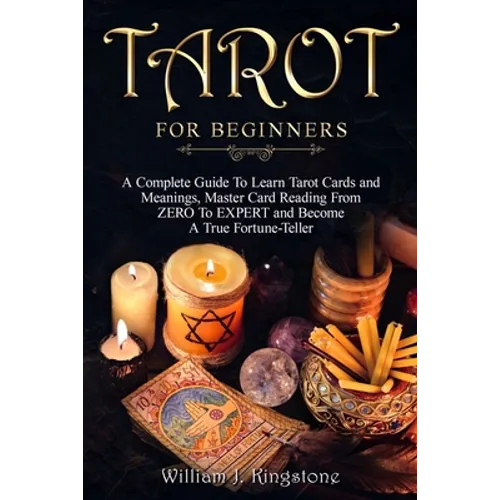 Tarot for Beginners: A Complete Guide To Learn Tarot Cards and Meanings, Master Card Reading From ZERO To EXPERT and Become A True Fortune- - Paperback