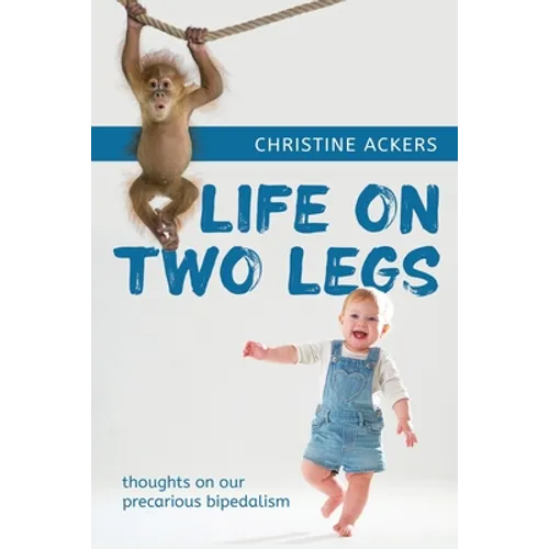 Life on Two Legs: thoughts on our precarious bipedalism - Paperback