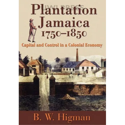 Plantation Jamaica, 1750-1850: Capital and Control in a Colonial Economy - Hardcover