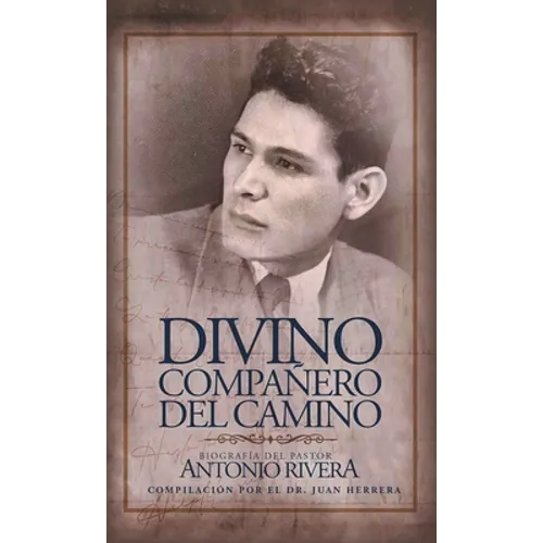 Divino Compañero Del Camino: Biografía Del Pastor Antonio Rivera Compilación Por El Juan D. Herrera - Hardcover