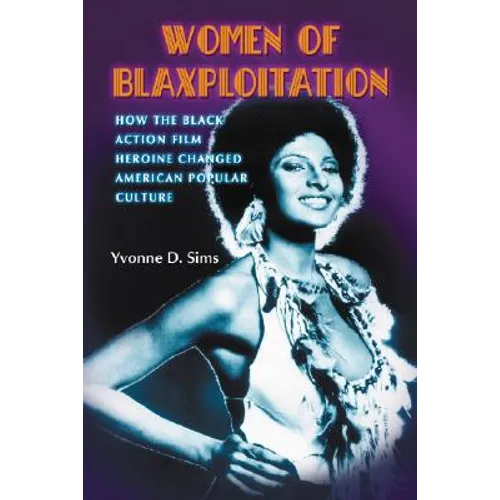 Women of Blaxploitation: How the Black Action Film Heroine Changed American Popular Culture - Paperback