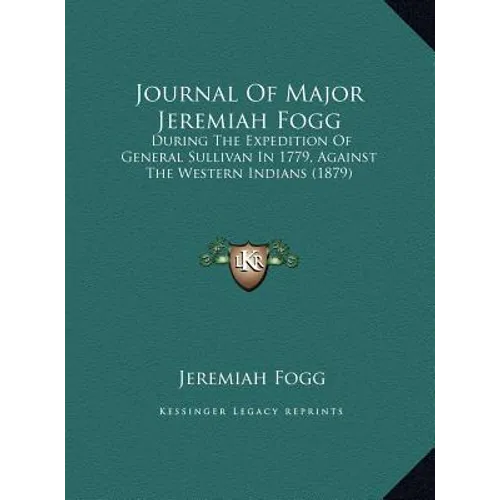Journal of Major Jeremiah Fogg: During the Expedition of General Sullivan in 1779, Against the Western Indians (1879) - Hardcover