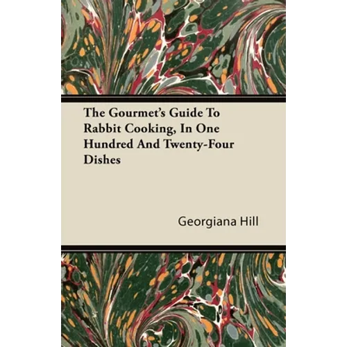 The Gourmet's Guide To Rabbit Cooking, In One Hundred And Twenty-Four Dishes - Paperback