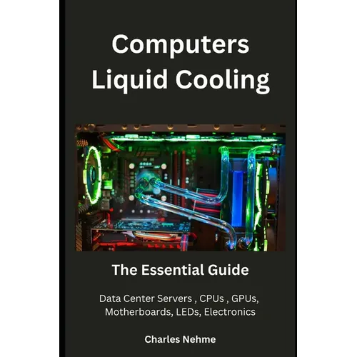 Computers Liquid Cooling: The Essential Guide - Paperback
