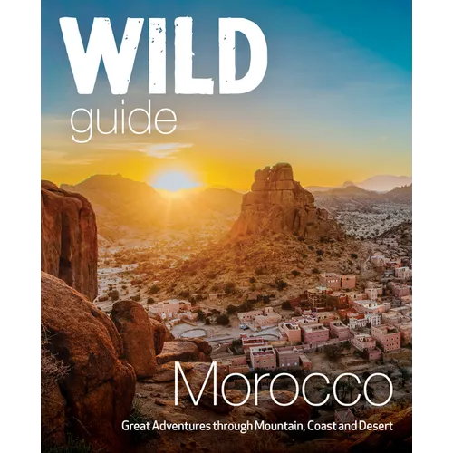 Wild Guide Morocco: Great Adventures Through Mountain, Coast and Desert - Paperback