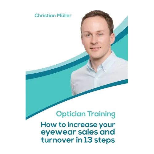 Optician Training: How to increase your eyewear sales and turnover in 13 steps - Paperback
