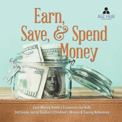 Earn, Save, & Spend Money Earn Money Books Economics for Kids 3rd Grade Social Studies Children's Money & Saving Reference - Paperback