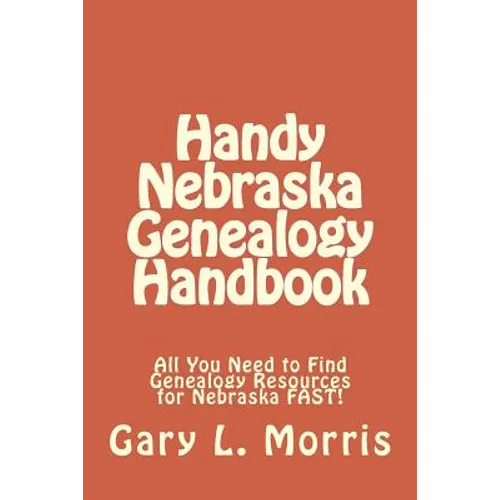Handy Nebraska Genealogy Handbook: All You Need to Find Genealogy Resources for Nebraska FAST! - Paperback