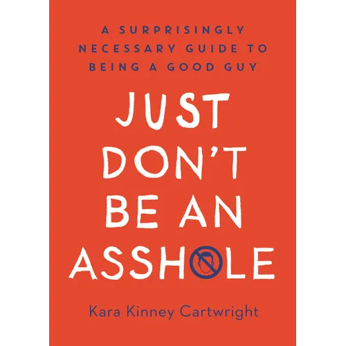 Just Don't Be an Asshole: A Surprisingly Necessary Guide to Being a Good Guy: A Parenting Book - Hardcover