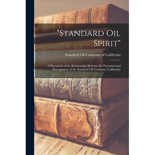 "Standard Oil Spirit": a Discussion of the Relationship Between the Personnel and Management of the Standard Oil Company (California) - Paperback