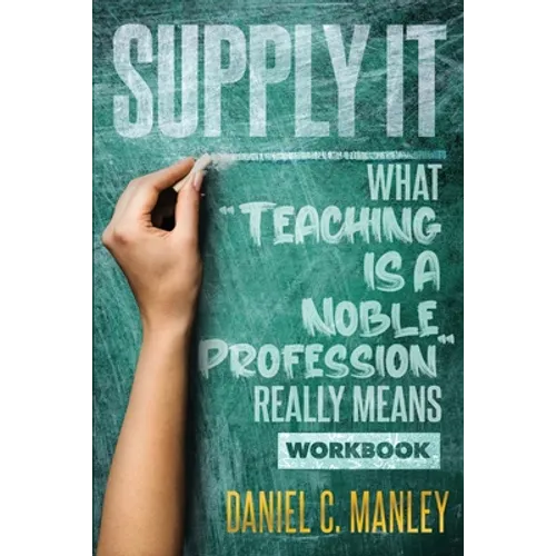 Supply It: What "Teaching Is A Noble Profession" Really Means Workbook - Paperback